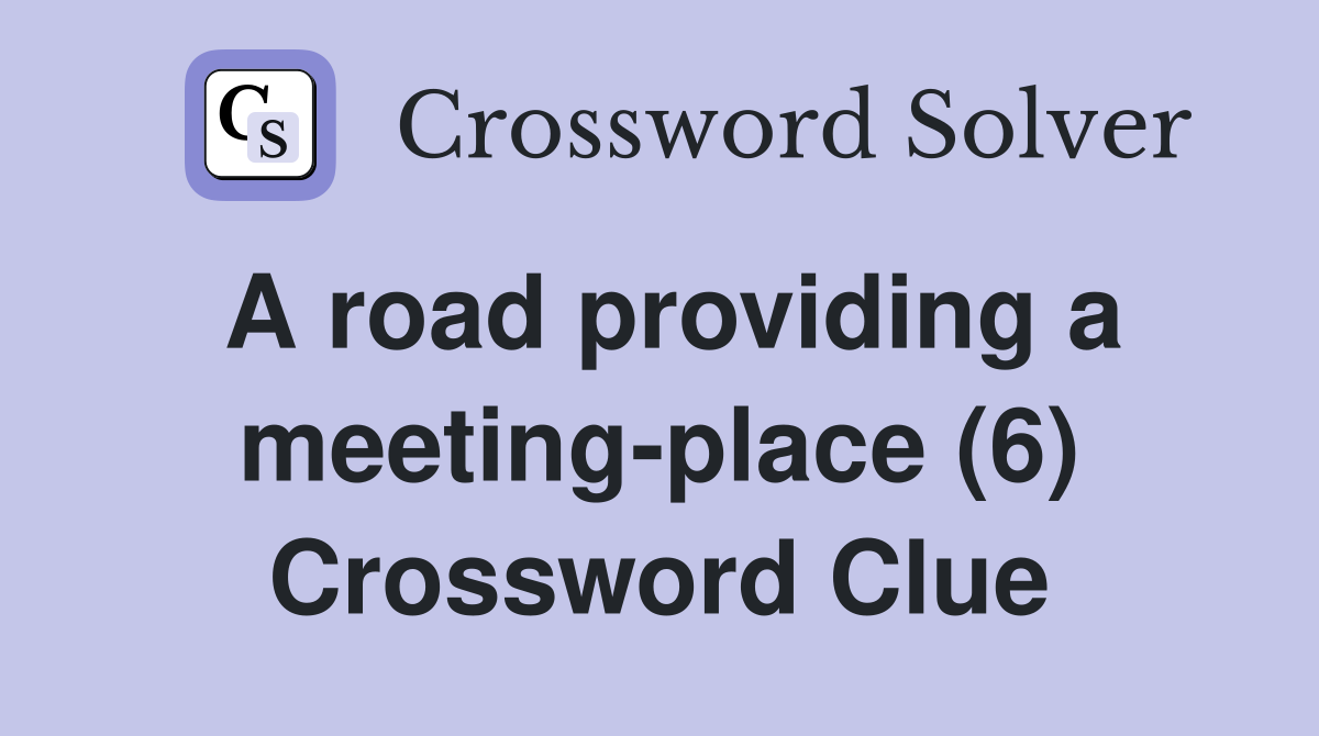 A road providing a meeting-place (6) Crossword Clue