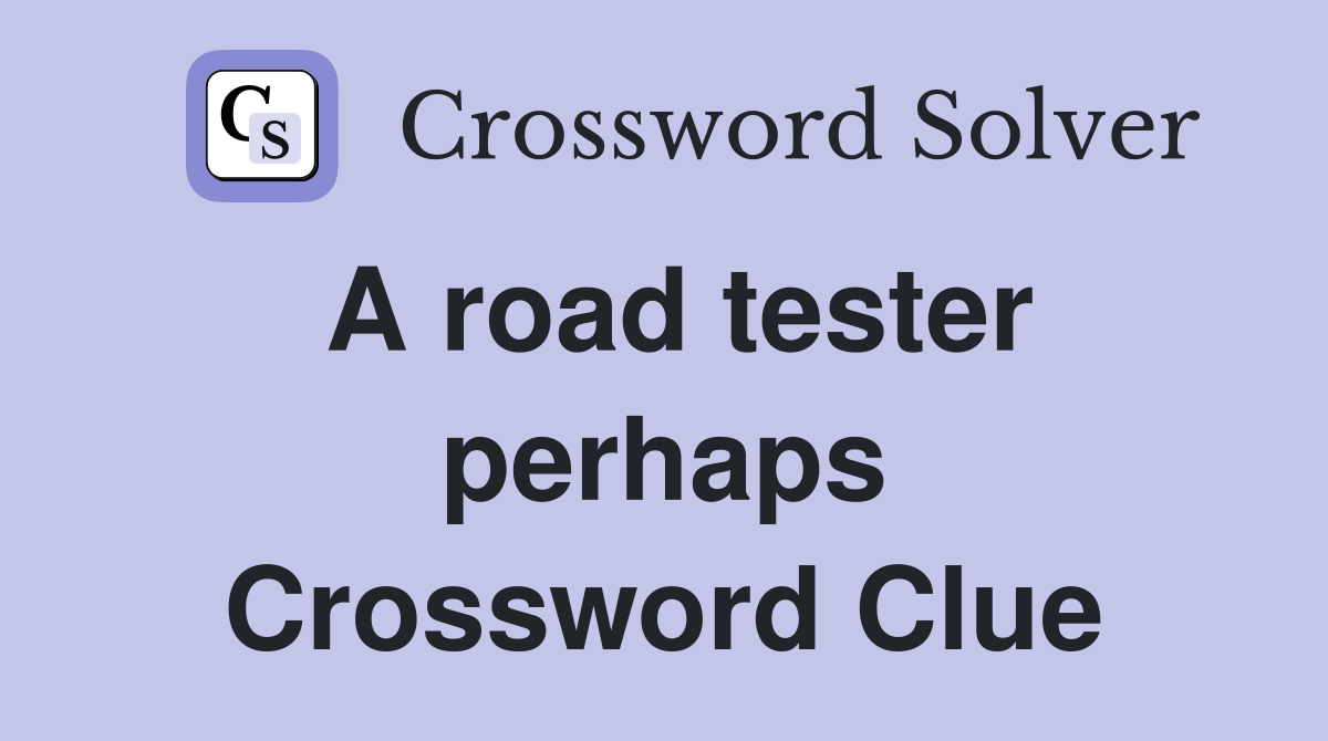 A road tester perhaps Crossword Clue