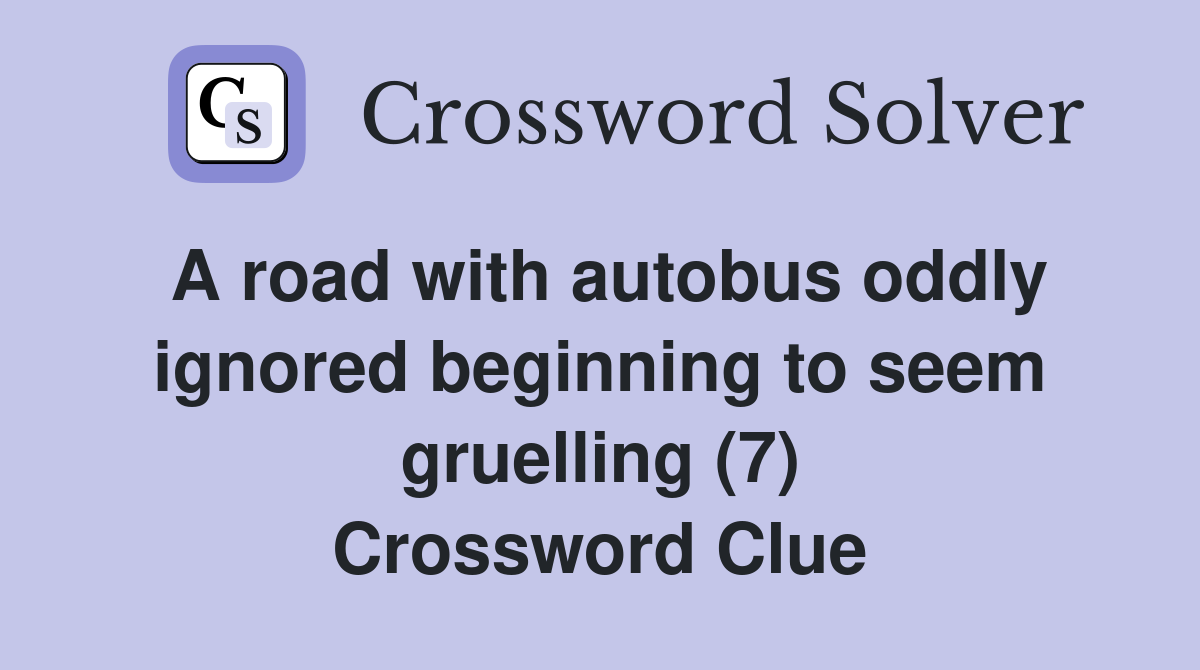 A road with autobus oddly ignored beginning to seem gruelling (7) Crossword Clue