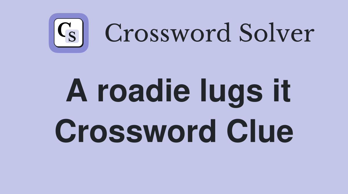 A roadie lugs it Crossword Clue