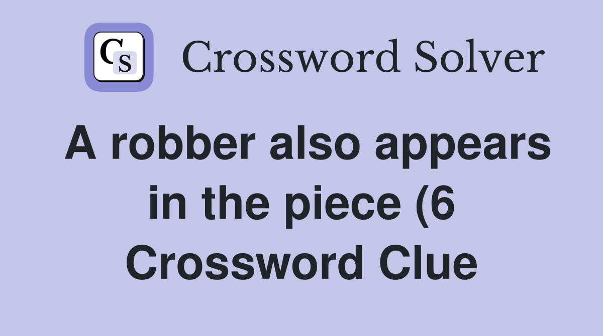 A robber also appears in the piece (6) Crossword Clue Answers A robber also appears in the piece (6) Crossword Clue Answers