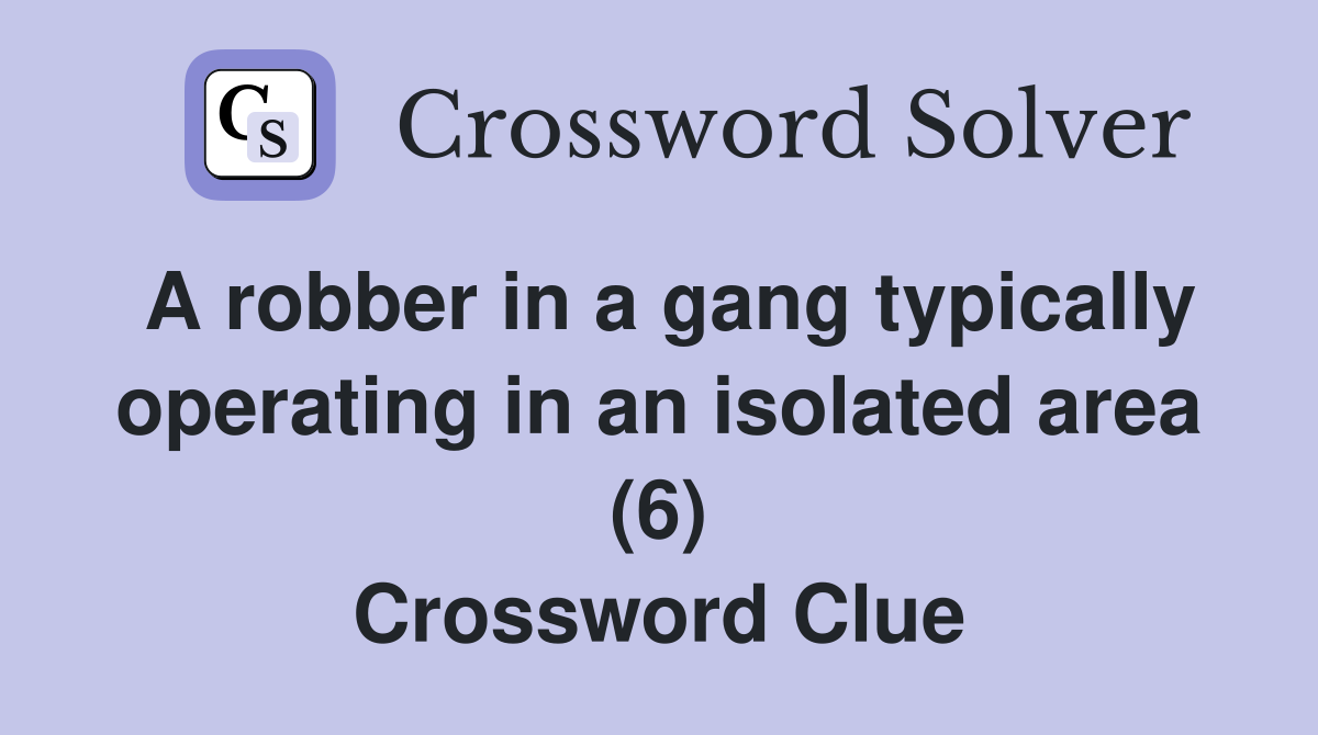 A robber in a gang typically operating in an isolated area (6) Crossword Clue
