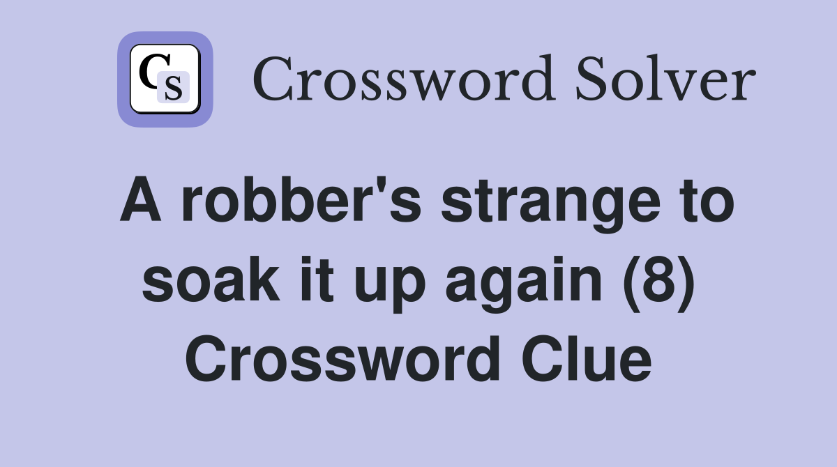 A robber's strange to soak it up again (8) Crossword Clue