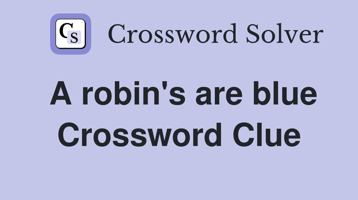 A robin's are blue Crossword Clue