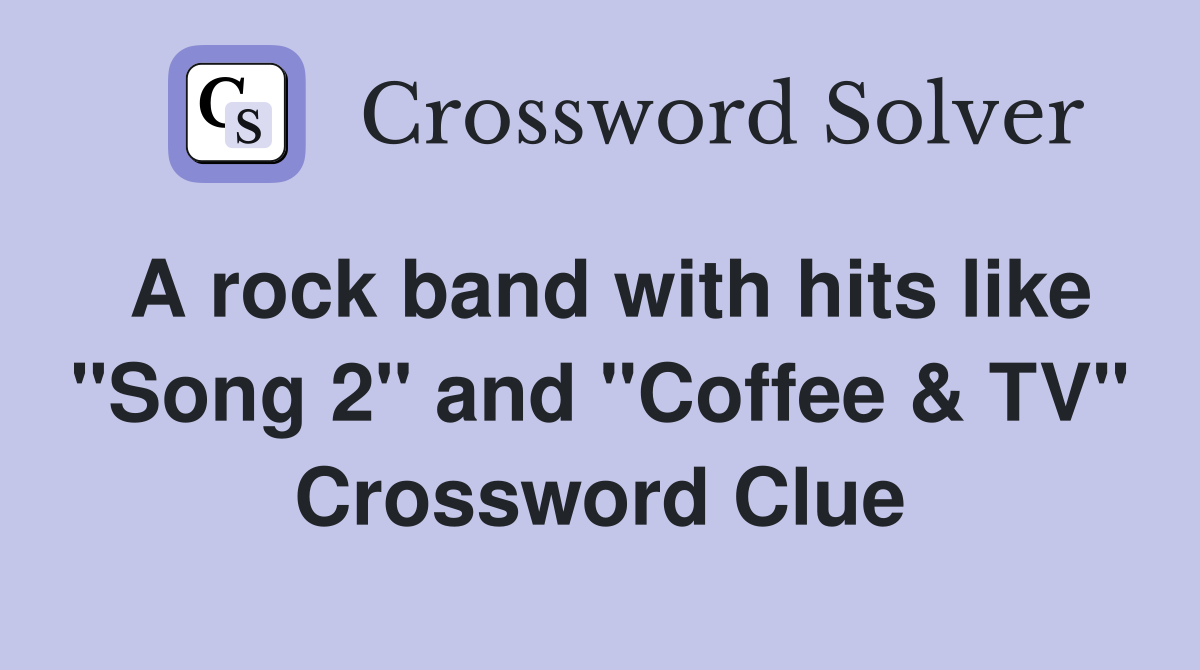 A rock band with hits like "Song 2" and "Coffee & TV" Crossword Clue