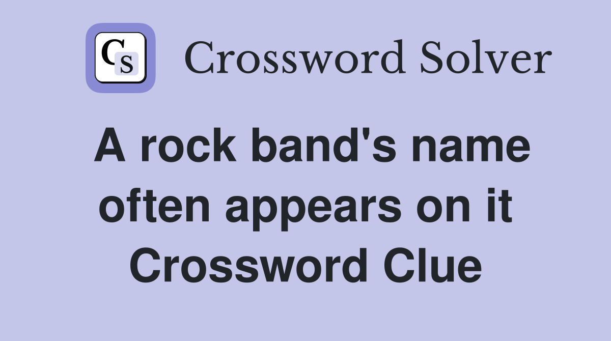 A rock band's name often appears on it Crossword Clue