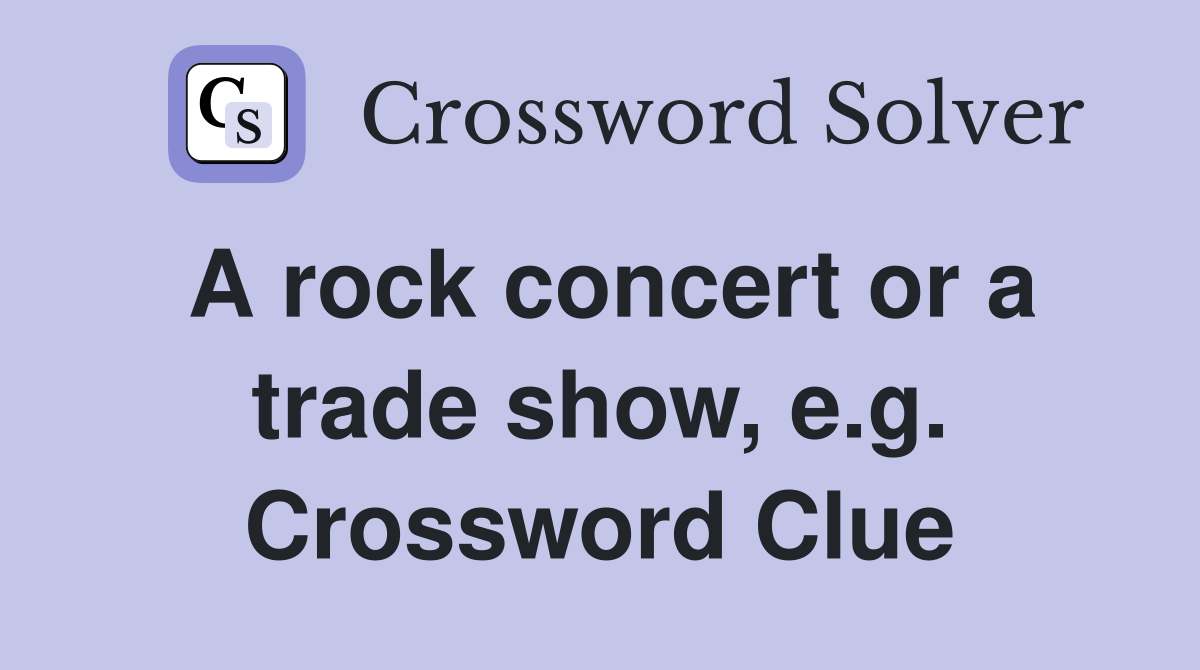 A rock concert or a trade show, e.g. Crossword Clue