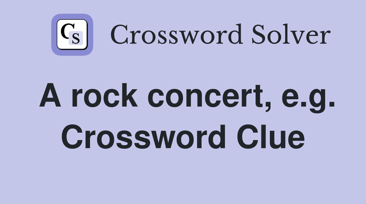 A rock concert, e.g. Crossword Clue