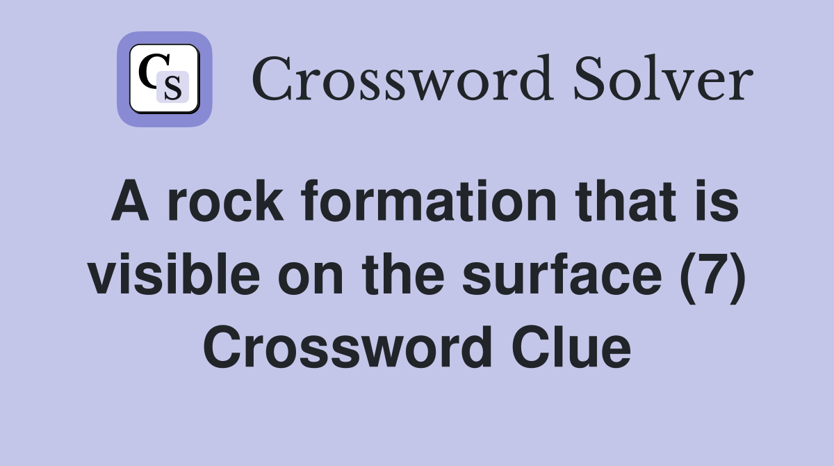A rock formation that is visible on the surface (7) Crossword Clue