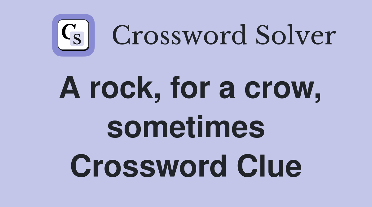 A rock, for a crow, sometimes Crossword Clue