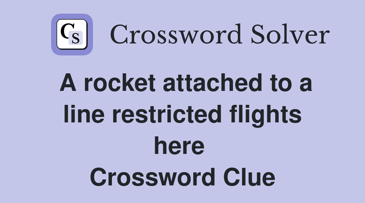A rocket attached to a line restricted flights here  Crossword Clue
