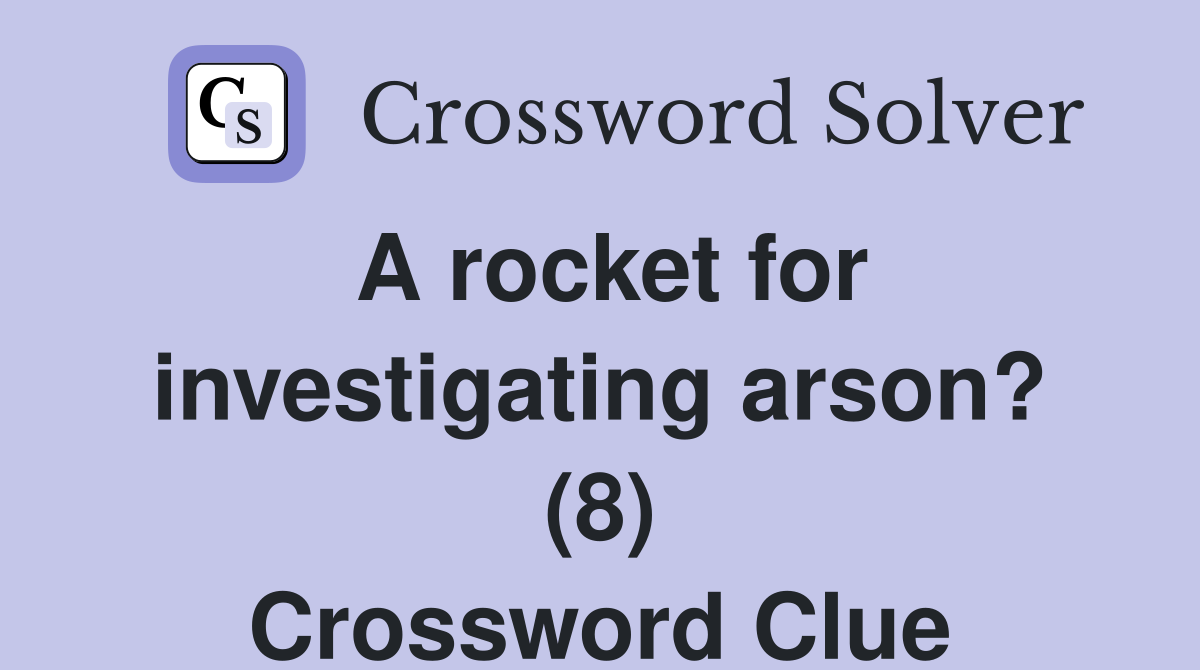 A rocket for investigating arson? (8) Crossword Clue