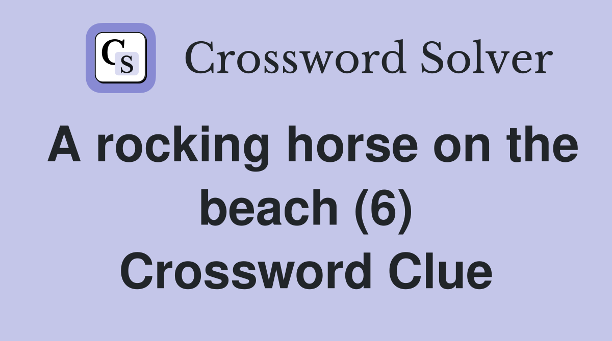 A rocking horse on the beach (6) Crossword Clue