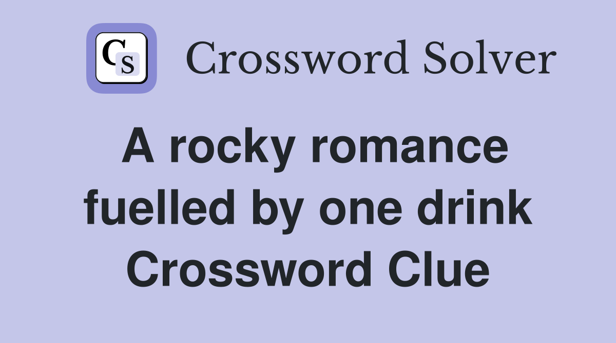 A rocky romance fuelled by one drink Crossword Clue