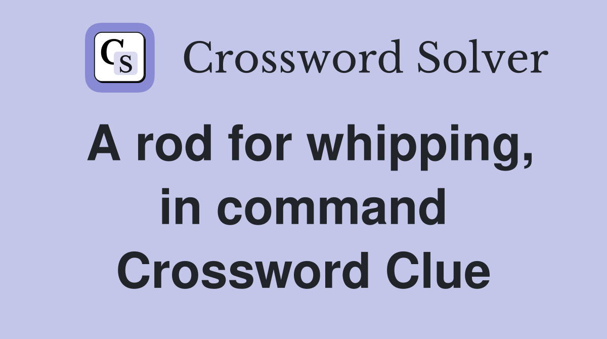 A rod for whipping, in command Crossword Clue