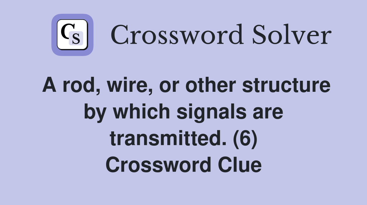 A rod, wire, or other structure by which signals are transmitted. (6) Crossword Clue