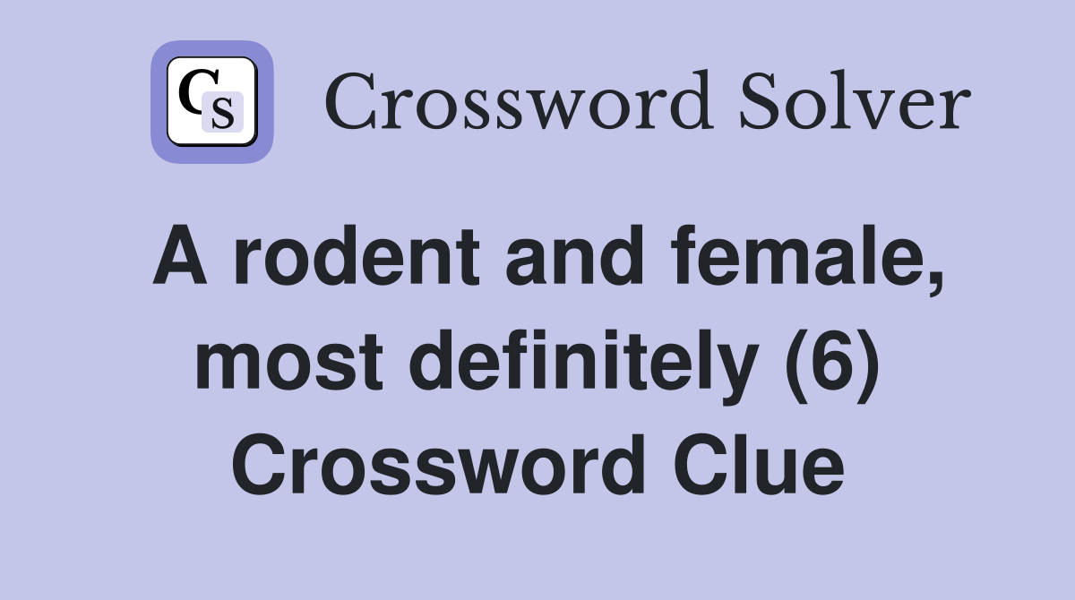 A rodent and female, most definitely (6) Crossword Clue
