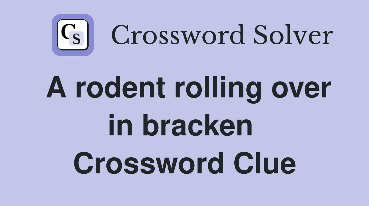 A rodent rolling over in bracken  Crossword Clue