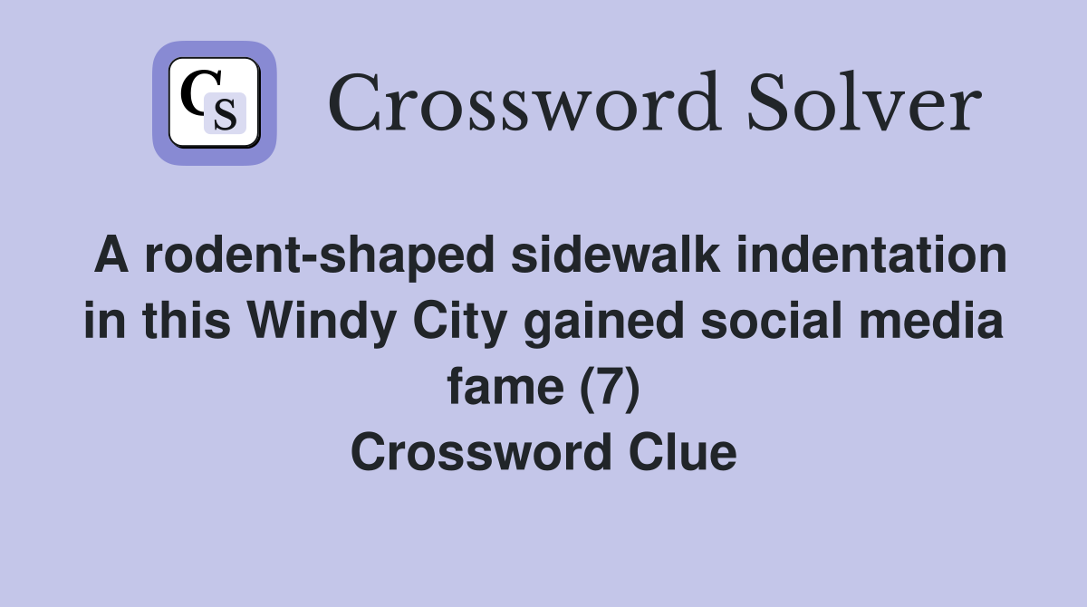 A rodent-shaped sidewalk indentation in this Windy City gained social media fame (7) Crossword Clue