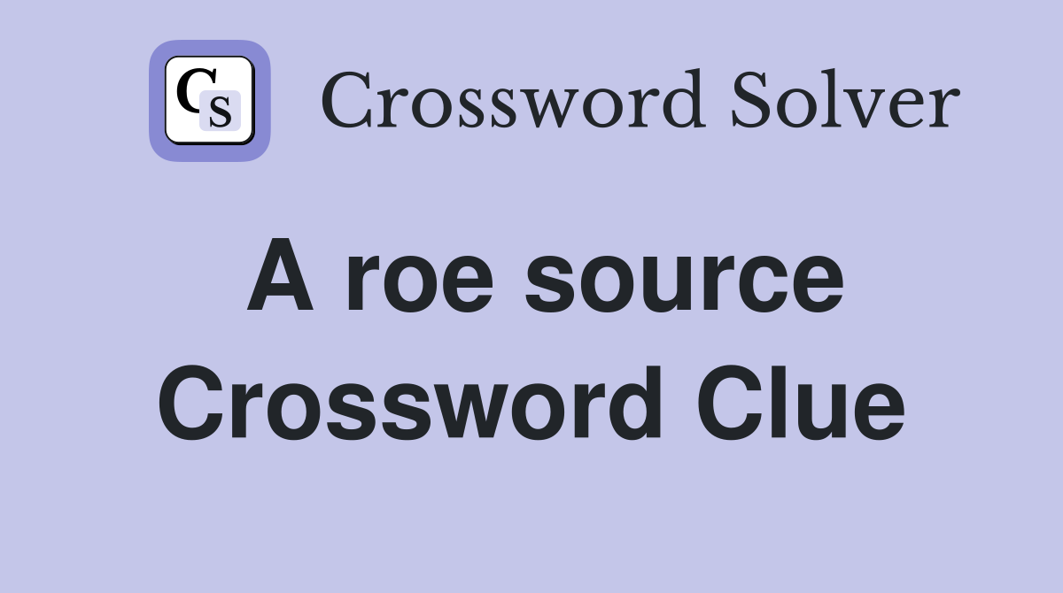 A roe source Crossword Clue