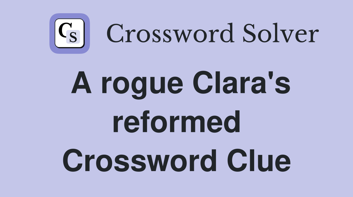 A rogue Clara's reformed Crossword Clue