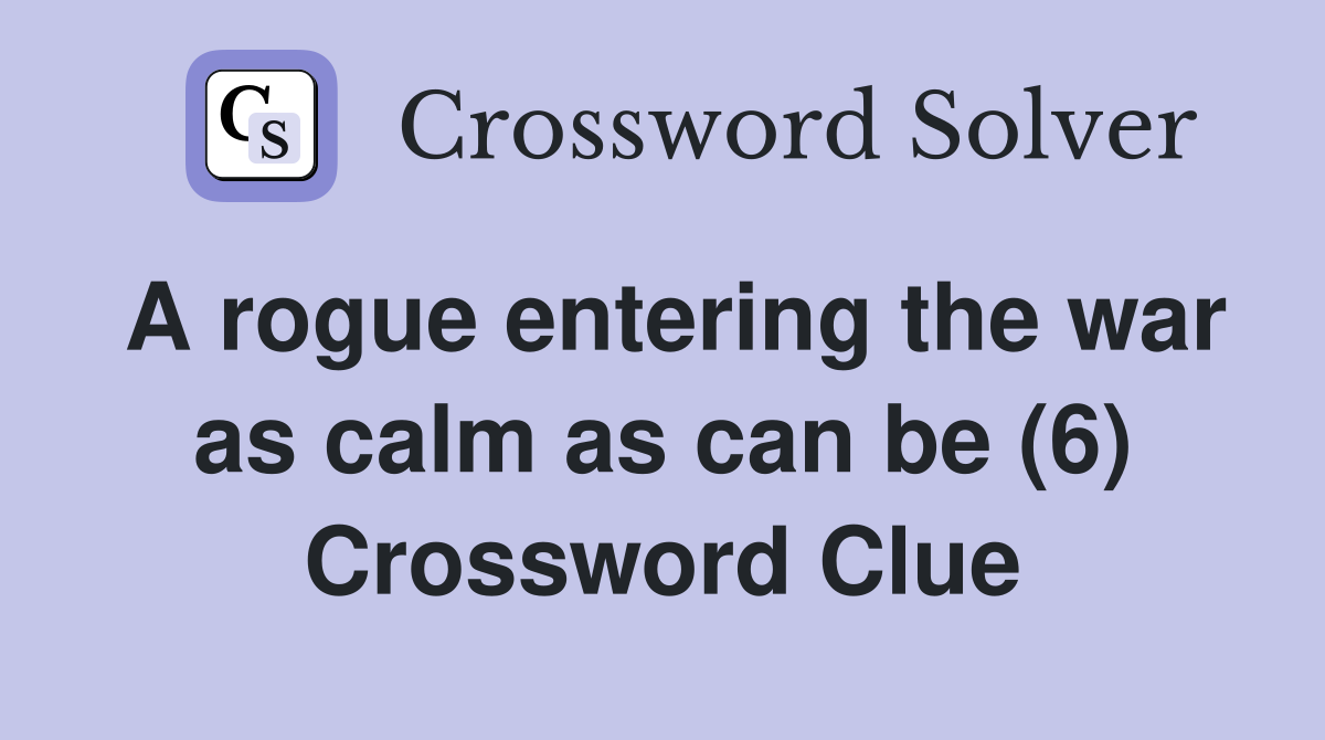 A rogue entering the war as calm as can be (6) Crossword Clue