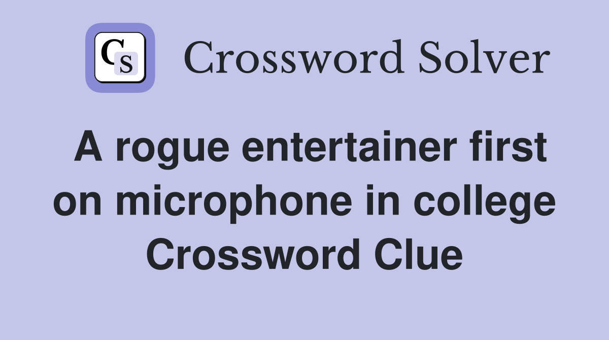 A rogue entertainer first on microphone in college Crossword Clue