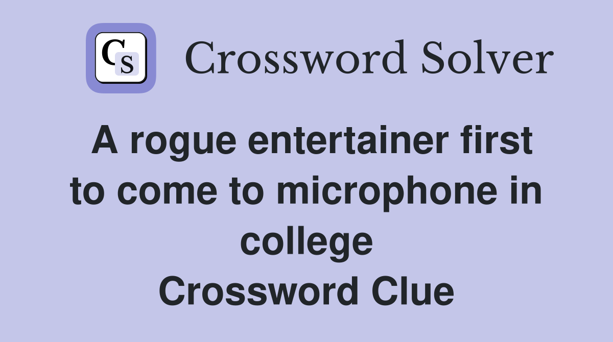 A rogue entertainer first to come to microphone in college Crossword Clue