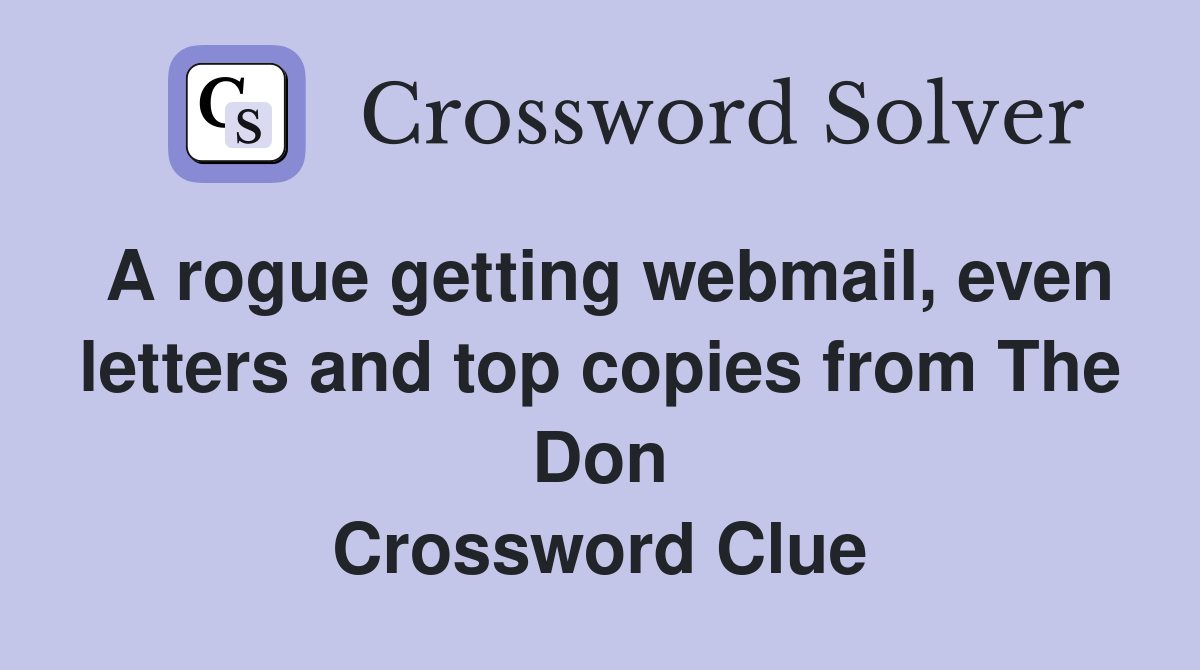 A rogue getting webmail, even letters and top copies from The Don Crossword Clue