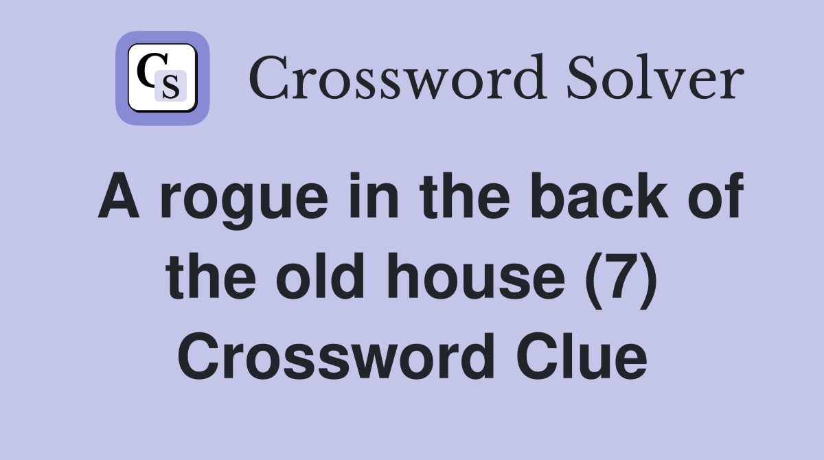 A rogue in the back of the old house (7) Crossword Clue