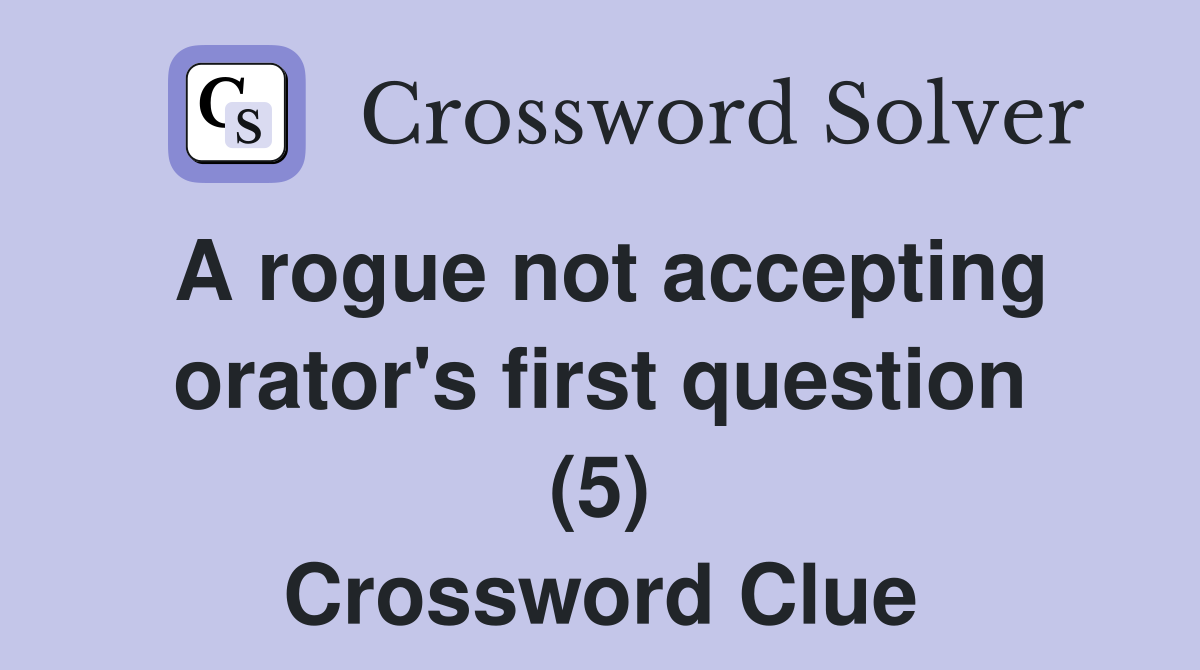 A rogue not accepting orator's first question (5) Crossword Clue
