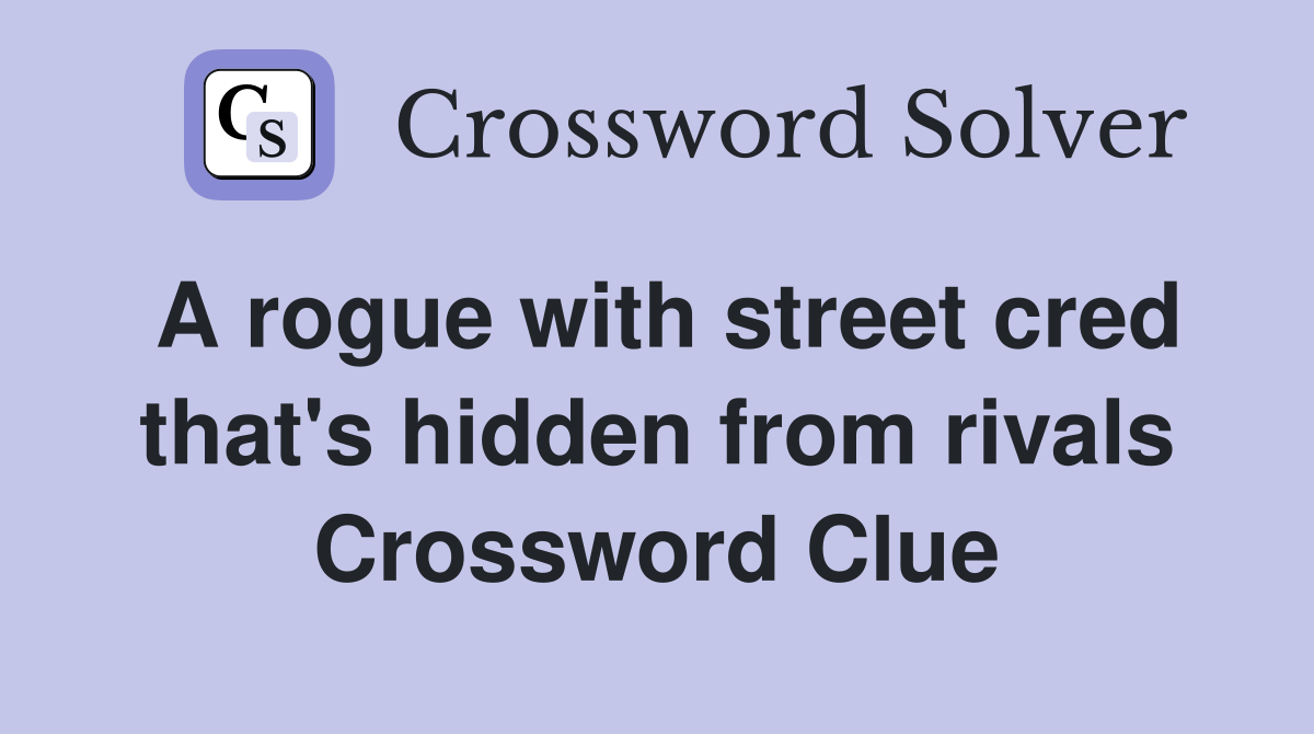 A rogue with street cred that's hidden from rivals Crossword Clue
