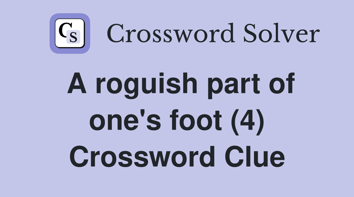 A roguish part of one's foot (4) Crossword Clue