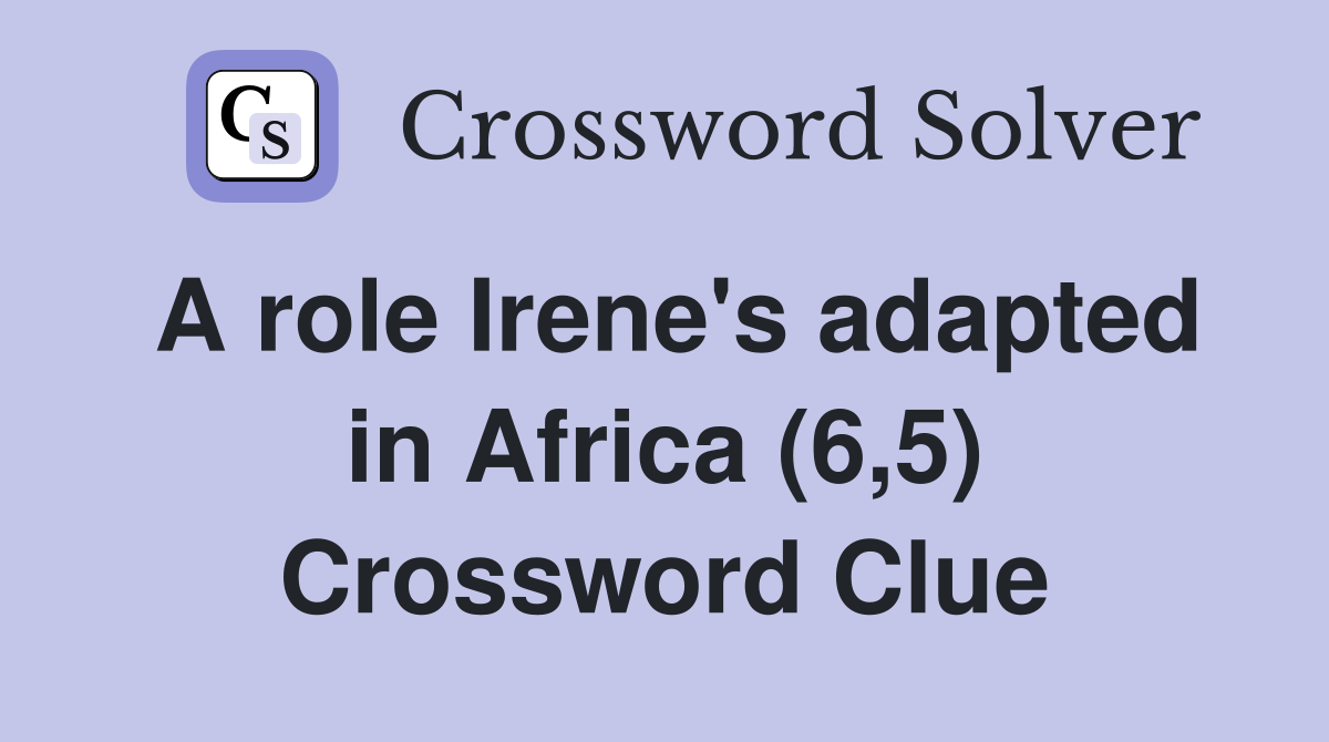 A role Irene's adapted in Africa (6,5) Crossword Clue