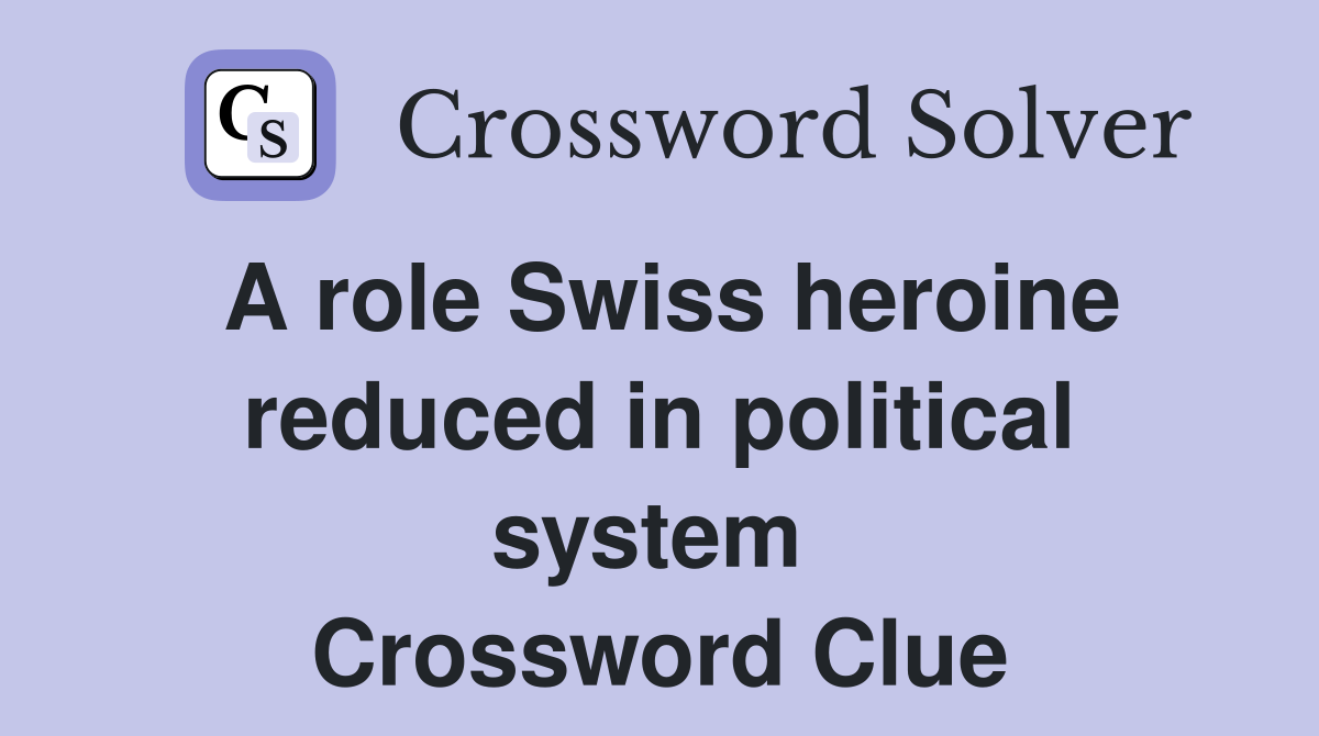 A role Swiss heroine reduced in political system  Crossword Clue