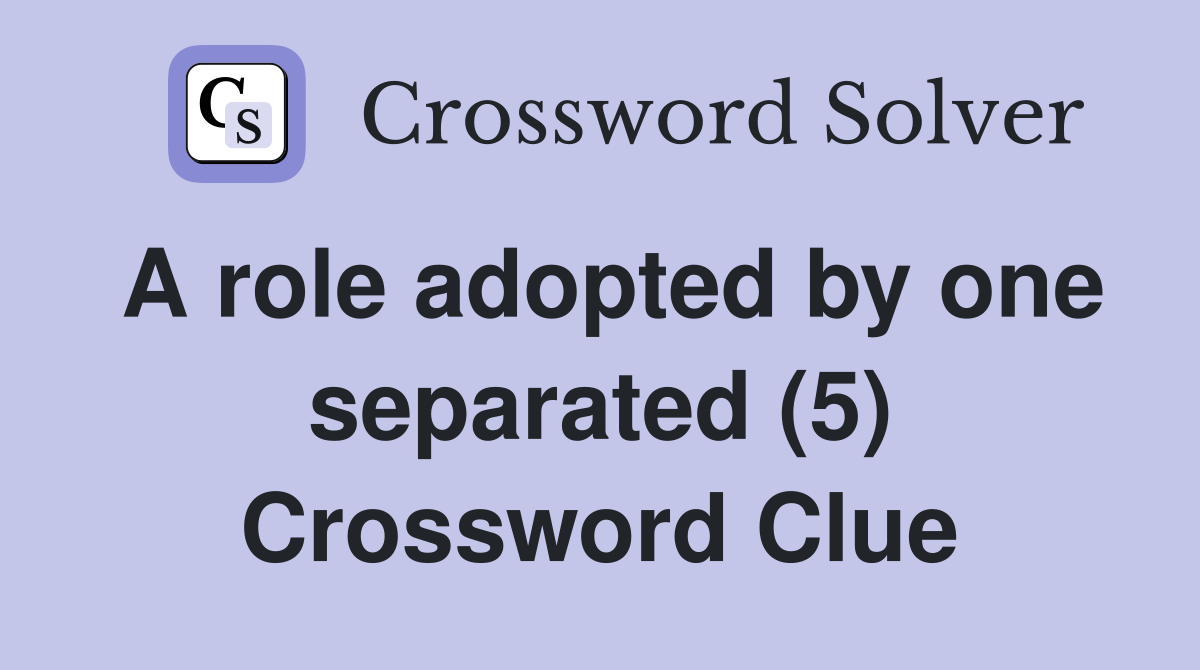 A role adopted by one separated (5) Crossword Clue