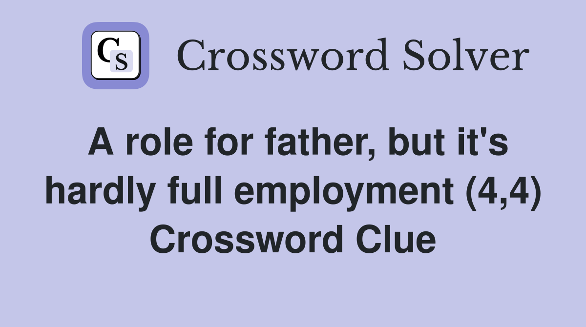 A role for father, but it's hardly full employment (4,4) Crossword Clue