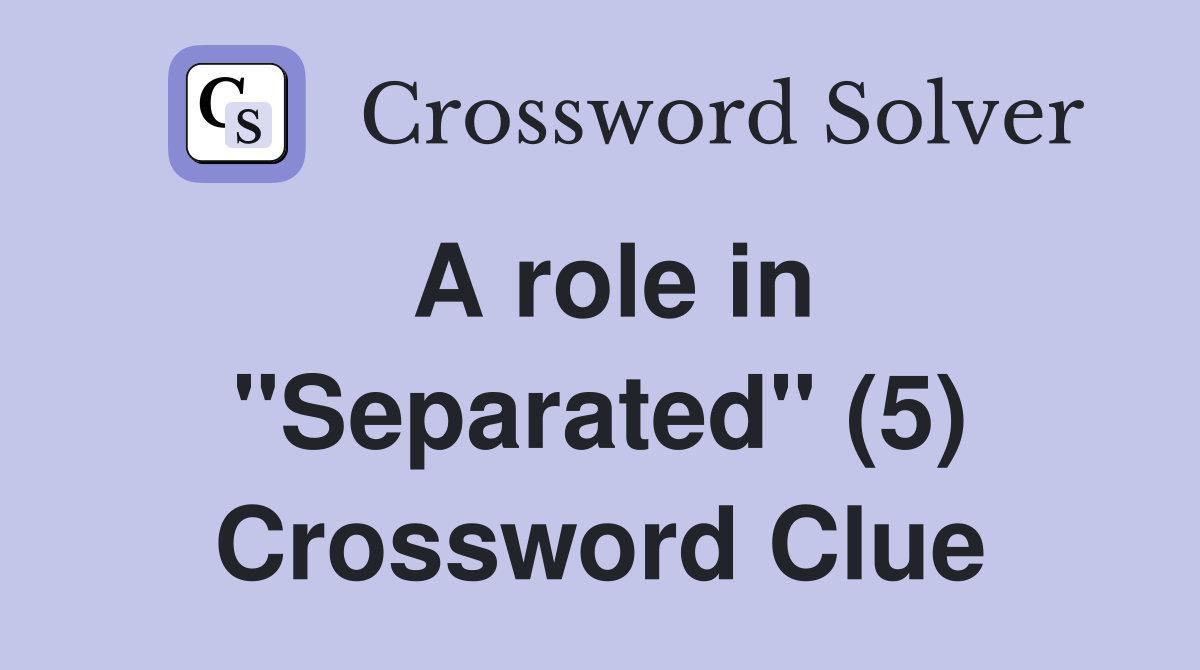 A role in "Separated" (5) Crossword Clue