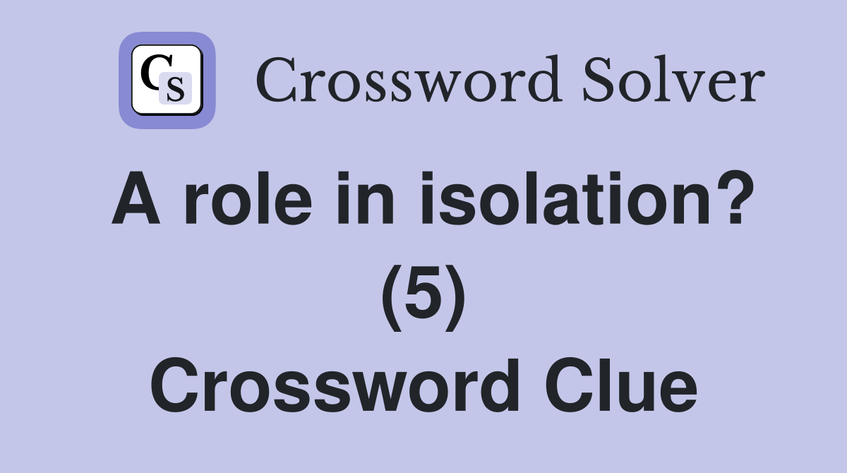 A role in isolation? (5) Crossword Clue