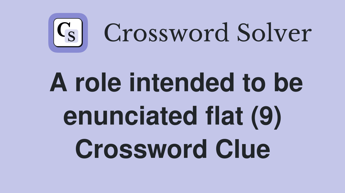 A role intended to be enunciated flat (9) Crossword Clue