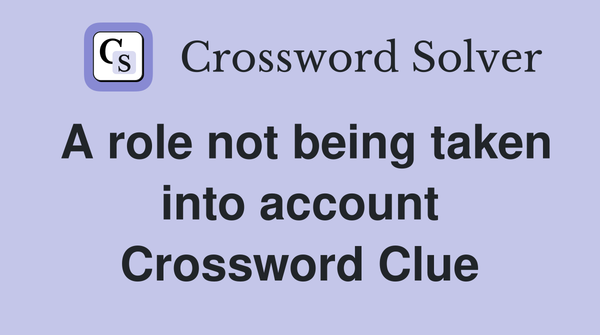 A role not being taken into account Crossword Clue