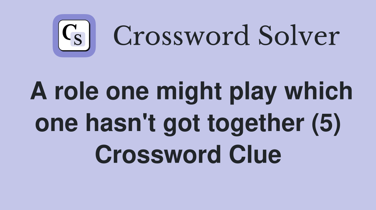 A role one might play which one hasn't got together (5) Crossword Clue