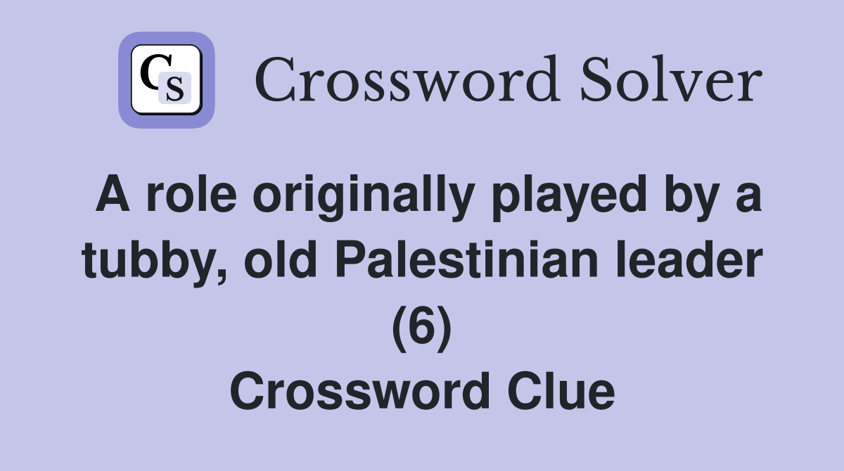 A role originally played by a tubby, old Palestinian leader (6) Crossword Clue