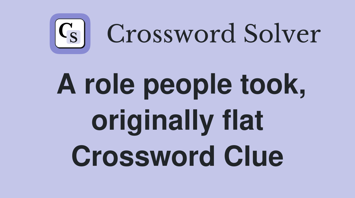 A role people took, originally flat Crossword Clue