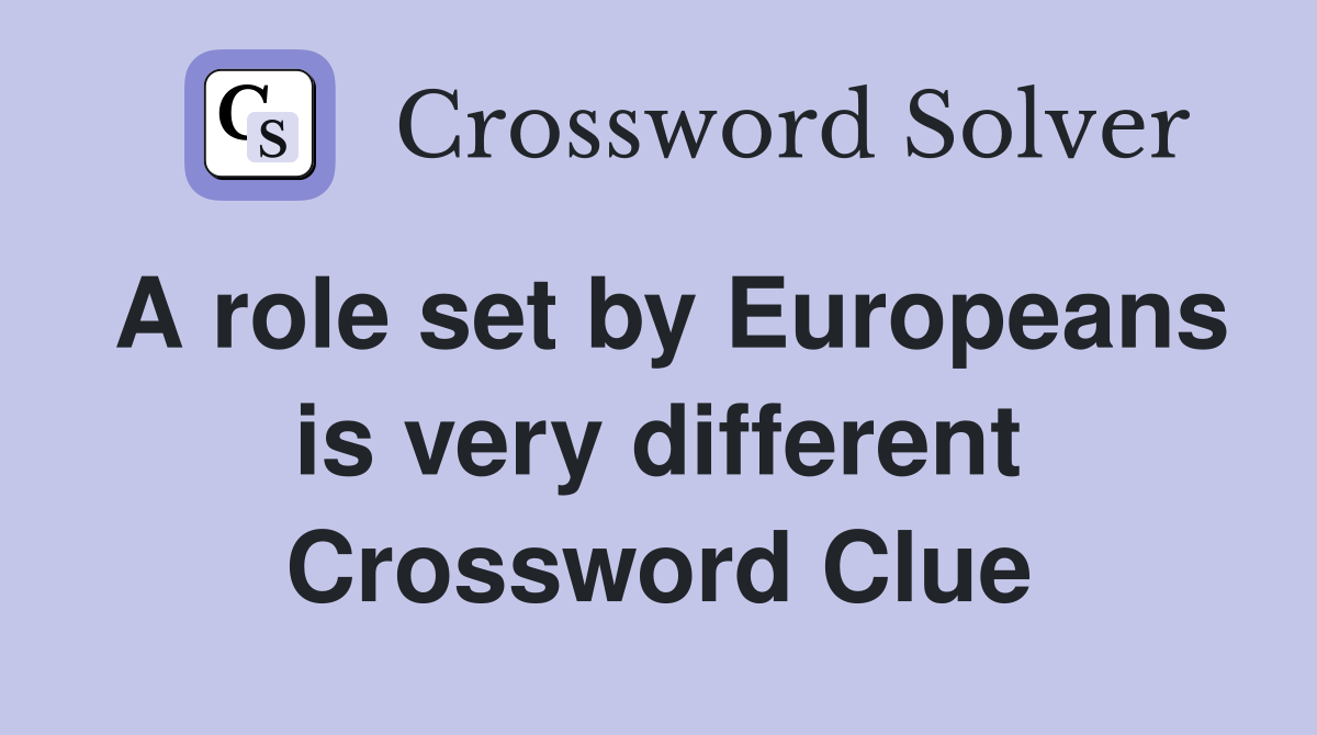A role set by Europeans is very different Crossword Clue