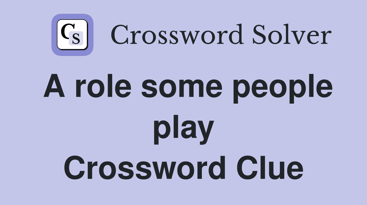 A role some people play Crossword Clue