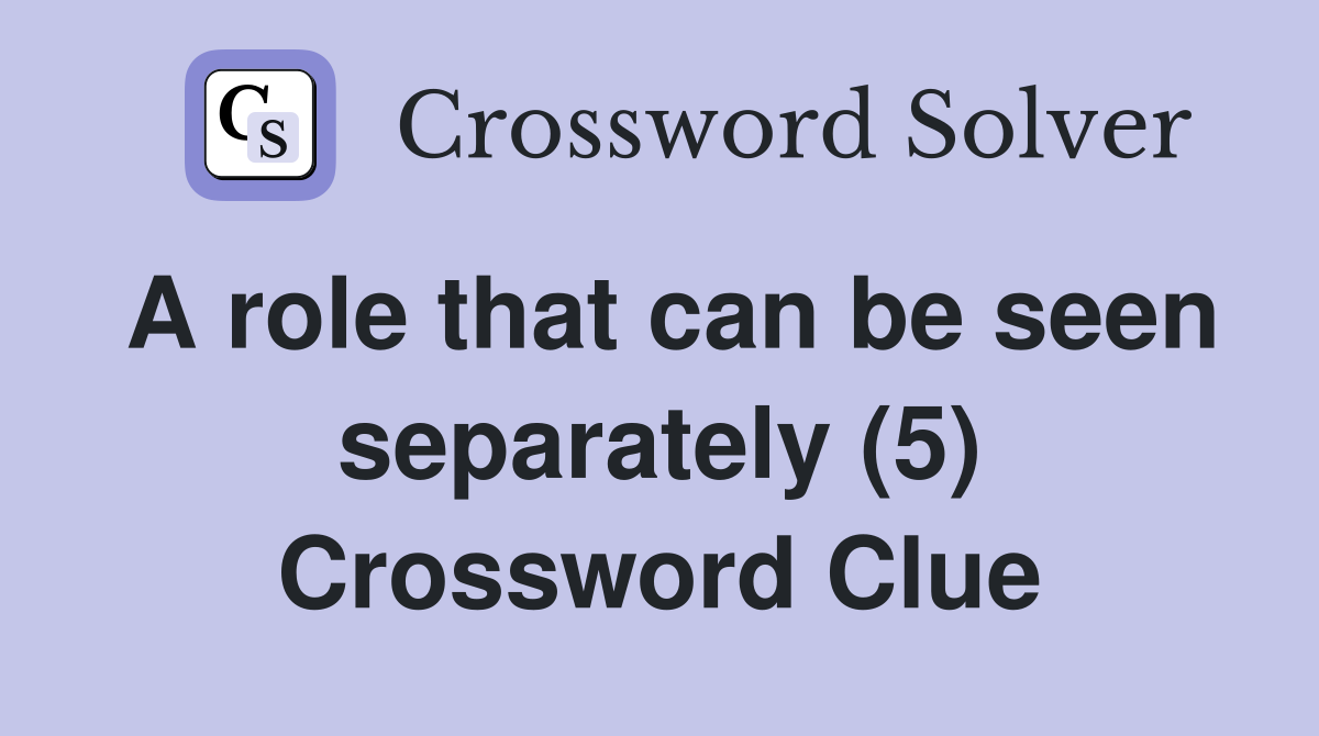 A role that can be seen separately (5) Crossword Clue