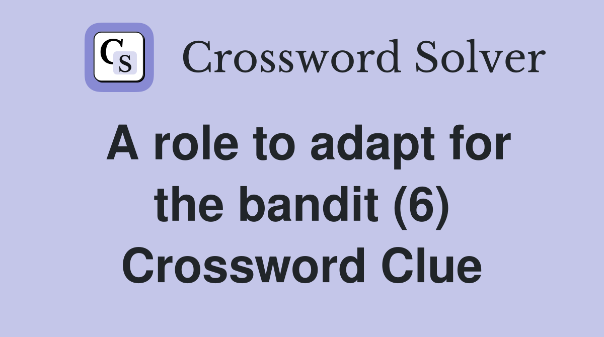 A role to adapt for the bandit (6) Crossword Clue