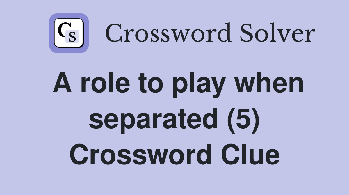 A role to play when separated (5) Crossword Clue