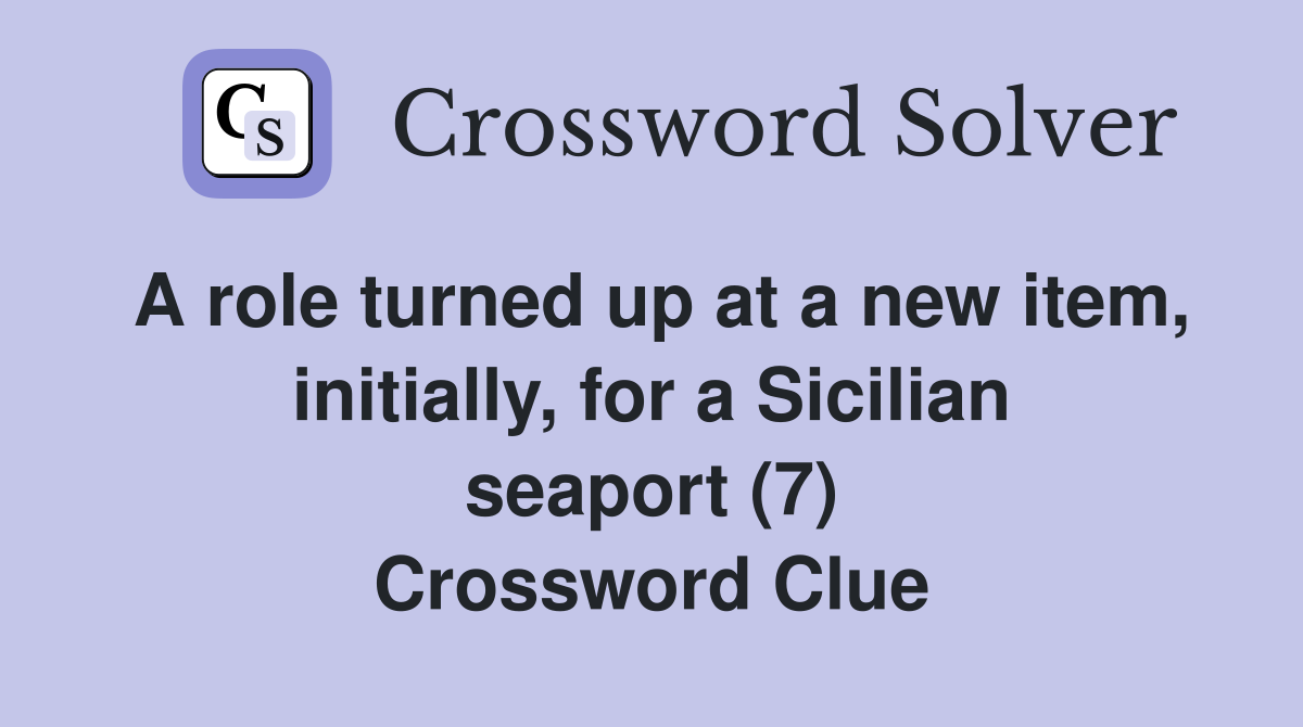 A role turned up at a new item, initially, for a Sicilian seaport (7) Crossword Clue